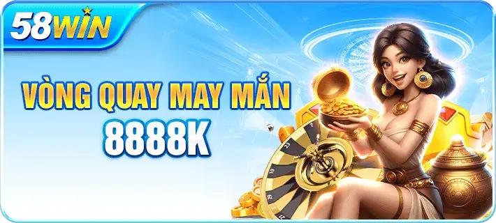 Nhà cái 58win9 - Khuyến mại vòng quay may mắn 8888K